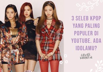 3 Seleb Kpop yang Paling Populer di Youtube. Ada Idolamu?
