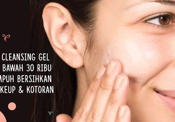 3 Cleansing Gel di Bawah 30 Ribu. Ampuh Bersihkan Makeup& Kotoran!