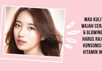 Mau Kulit Wajah Cerah & Glowing? Harus Rajin Konsumsi 5 Vitamin Ini!