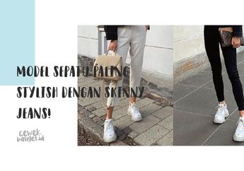 Kece Parah! Ini Lho Model Sepatu yang Paling Cocok Sama Skinny Jeans!