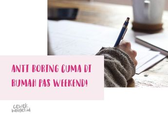 Di Rumah Aja Pas Weekend? Enggak Masalah Kok! Lakukan Hal Ini Deh!