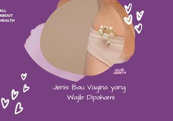 6 Jenis Bau Vagina yang Harus Bisa Cewek Bedakan Aromanya