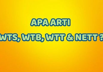 Sering Dipakai Warganet hingga Viral di TikTok, Ini Dia Arti Istilah WTT, WTB, WTS
