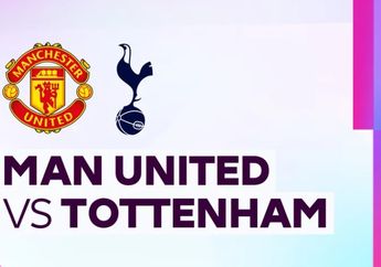 Jadwal dan Link Live Streaming Man United vs Tottenham di Premier League