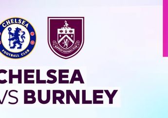 Link Live Streaming Chelsea vs Burnley di Premier League Besok Dini Hari