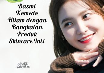 Basmi Komedo Hitam dengan Rangkaian Produk Skincare Ini!
