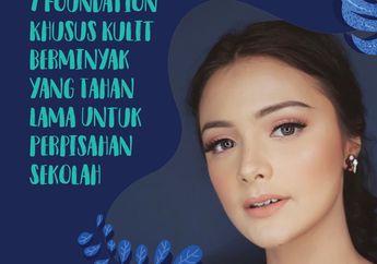 7 Foundation Khusus Kulit Berminyak yang Tahan Lama Untuk Perpisahan Sekolah