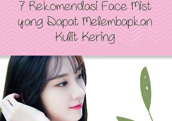 7 Rekomendasi Face Mist yang Dapat Melembapkan Kulit Kering
