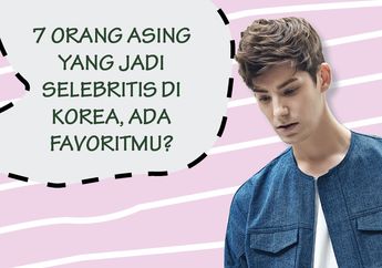 7 Orang Asing yang Jadi Selebritis di Korea, Ada Favoritmu?