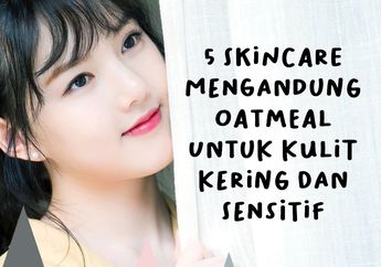 5 Skincare Mengandung Oatmeal Untuk Kulit Kering dan Sensitif