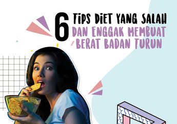 6 Tips Diet yang Salah & Enggak Membuat Berat Badan Turun