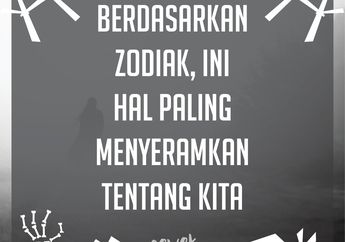 Hal Paling Menyeramkan yang Pernah Kita Pikirkan, Berdasarkan Zodiak
