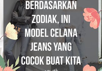 Berdasarkan Zodiak, Ini Model Celana Jeans yang Cocok Buat Kita