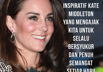 6 Quotes Inspirastif Kate Middleton Yang Mengajak Kita Untuk Selalu Bersyukur dan Penuh Semangat Setiap Hari