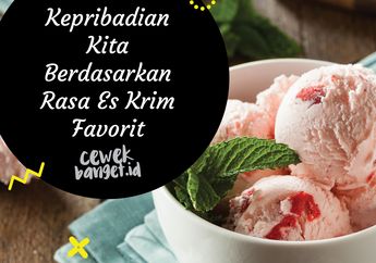 Tebak Kepribadian Kita Berdasarkan Rasa Es Krim Favorit