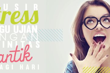 Tips Usir Stres Ujian dengan Rutinitas Cantik Pagi Hari