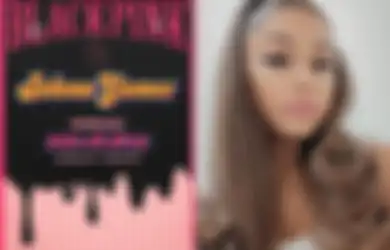 Woman Power! Selain Kolab dengan Selena Gomez, Lagu Baru BLACKPINK Juga Digarap Ariana Grande