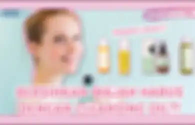 Rekomendasi 4 Cleansing Oil Lokal Ini Bisa Bikin Kulit Bersih Maksimal
