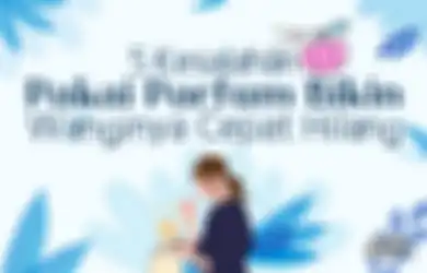 Pantesan, Ini 5 Kesalahan Pakai Parfum Bikin Wanginya Cepat Hilang!