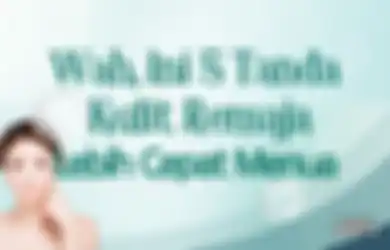 Pantesan Aja, Ini 5 Tanda Kulit Remaja Lebih Cepat Menua, Girls! 