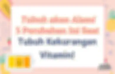 Jika Kekurangan Vitamin, Tubuh Akan Mengalami 5 Perubahan Ini!