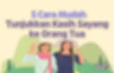 5 Cara Mudah Tunjukan Kasih Sayang ke Orang Tua, Gampang Banget!