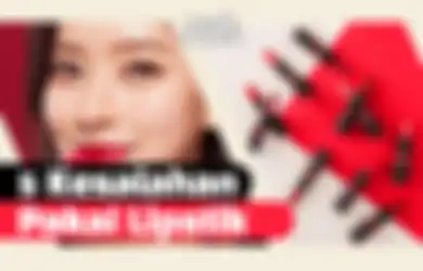 Ini Dia 5 Kesalahan Pakai Lipstik yang Sering Cewek Abaikan!
