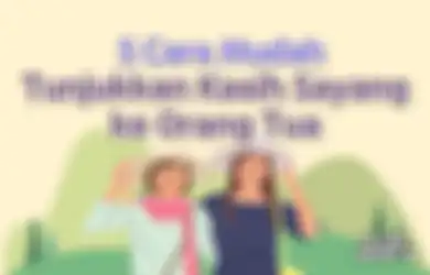 5 Cara Mudah Tunjukan Kasih Sayang ke Orang Tua, Gampang Banget!