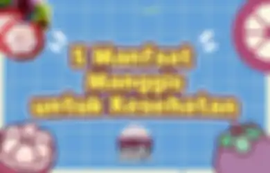 Ketagihan Makan Buah Manggis? Ini 5 Manfaatnya untuk Kesehatan Tubuh!