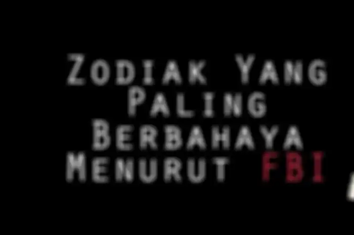 Zodiak Yang Paling Berbahaya Menurut FBI