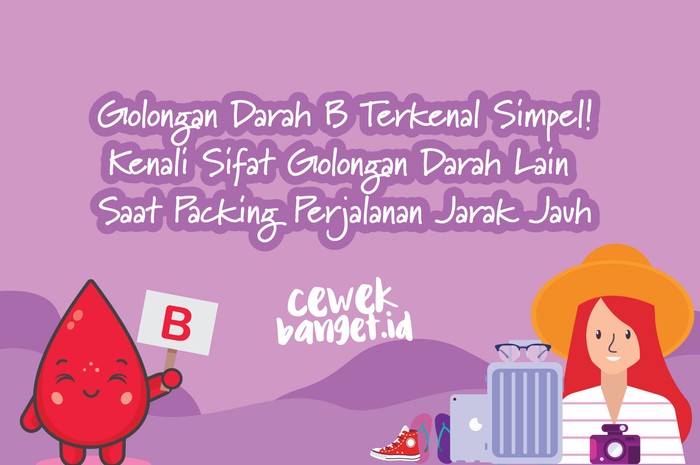 Golongan darah B terkenal simpel! kenali sifat golongan darah lain saat packing perjalanan jarak jauh