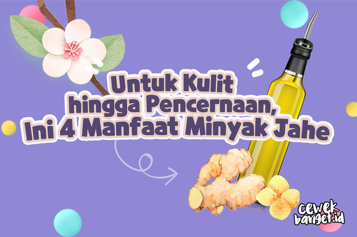 Untuk Kulit hingga Pencernaan, Ini 4 Manfaat Minyak Jahe