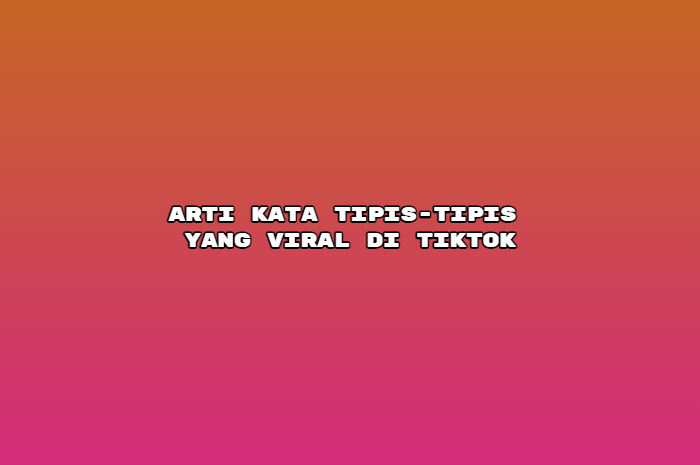 Arti kata tipis-tipis yang viral di TikTok.