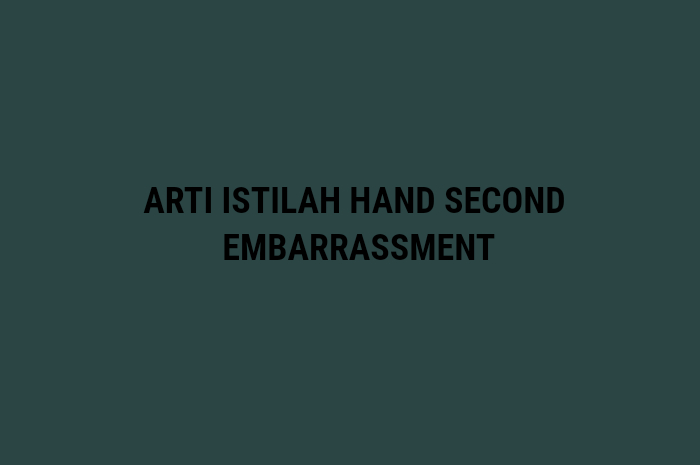 ARTI ISTILAH SECOND HAND  EMBARRASSMENT