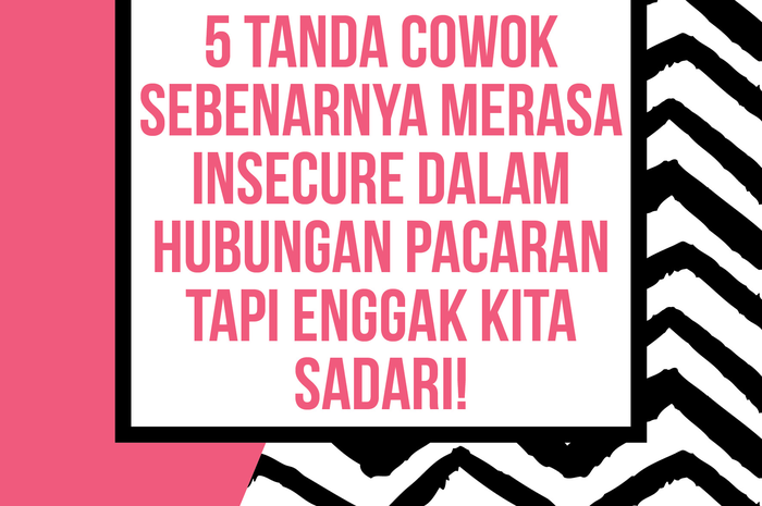 5 Tanda Cowok Sebenarnya Merasa Insecure dalam Hubungan Pacaran Tapi Enggak Kita Sadari!