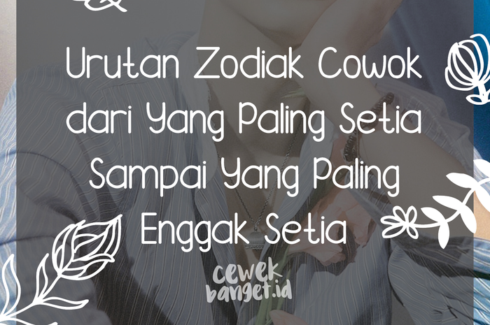 Urutan Zodiak Cowok dari Mulai yang Paling Setia Sampai Yang Paling Enggak Setia