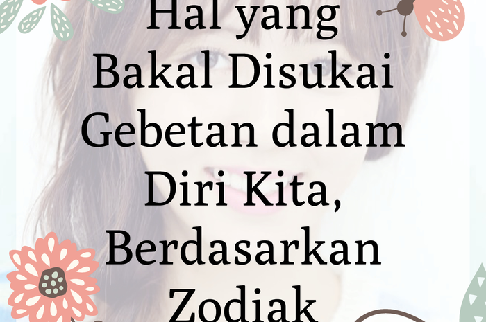 Hal yang Bakal Disukai Gebetan Dalam Diri Kita Berdasarkan Zodiak