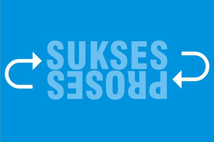 Sukses adalah proses. Tidak bisa secara instant.