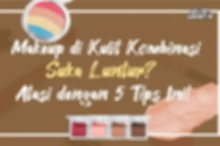 Makeup di kulit kombinasi suka luntur? atasi dengan 5 tips ini