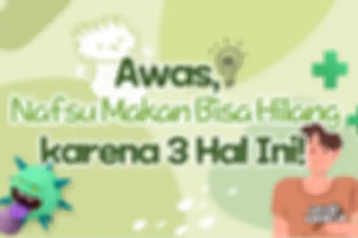 Awas, Nafsu Makan Bisa Hilang karena 3 Hal Ini!