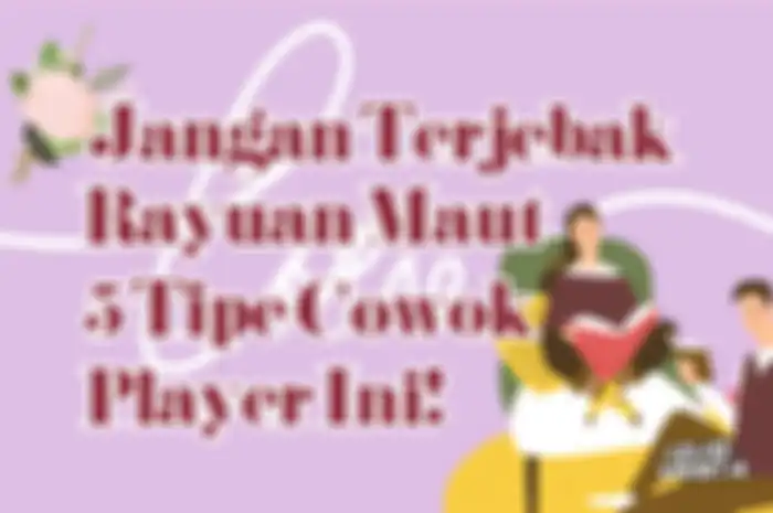 Jangan Terjebak Rayuan Maut 5 Tipe Cowok Player Ini!