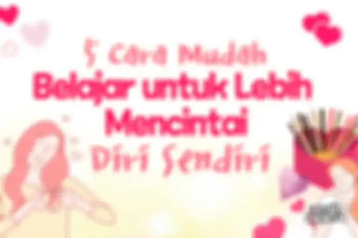5 Cara Mudah Belajar untuk Lebih Mencintai Diri Sendiri
