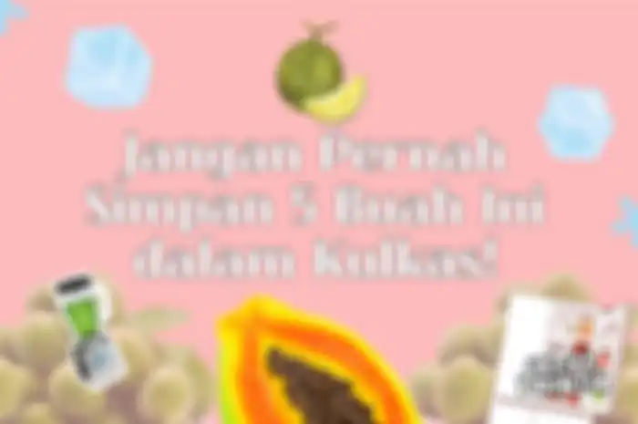 Jangan Pernah Simpan 5 Buah Ini dalam Kulkas