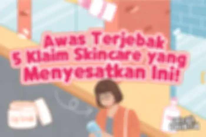 Awas Terjebak 5 Klaim Skincare yang Menyesatkan Ini!