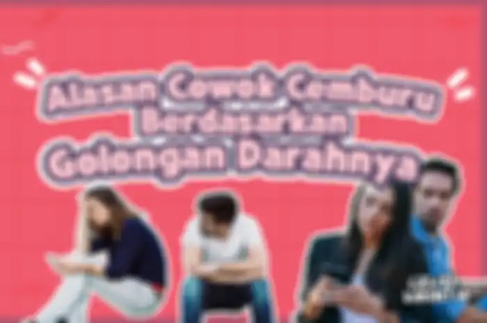 Alasan Cowok Cemburu Berdasarkan Golongan Darahnya