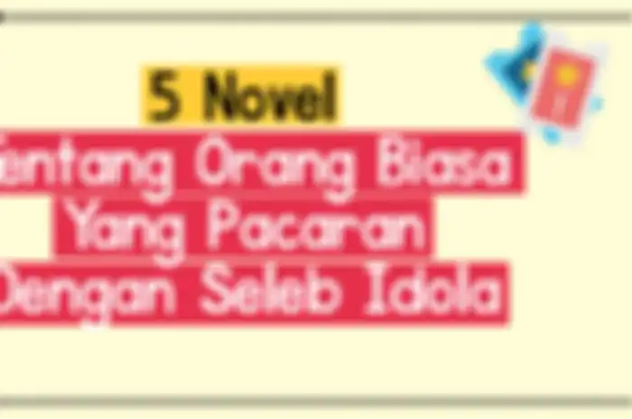 5 Novel Tentang Orang Biasa Yang Pacaran Dengan Seleb Idola
