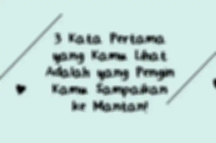 3 Kata Pertama yang Kamu Lihat Adalah yang Pengin Kamu Sampaikan ke Mantan!