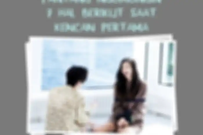 Jangan bikin si gebetan ilfil di kencan pertama!