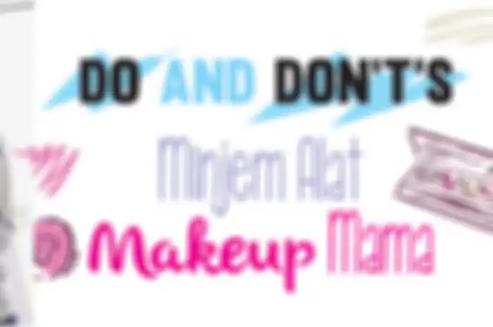 Hal-Hal yang Boleh Kita Lakukan Saat Meminjam Make Up Mama
