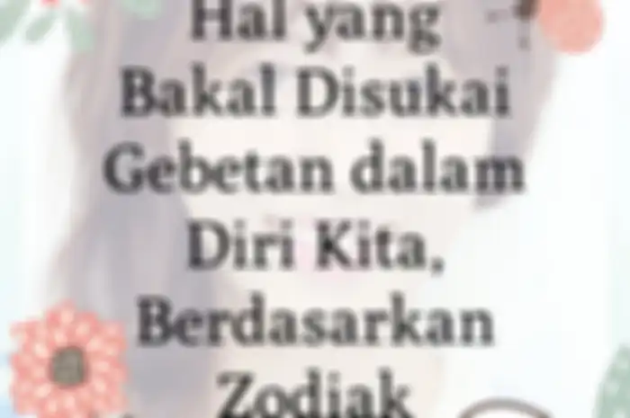 Hal yang Bakal Disukai Gebetan Dalam Diri Kita Berdasarkan Zodiak